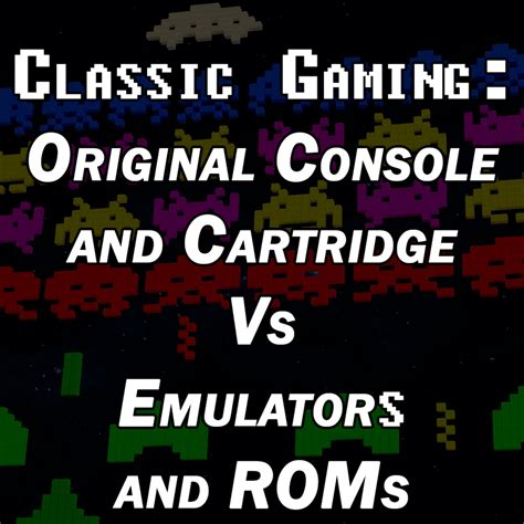 Classic Gaming Original Console And Cartridge Vs Emulators And Roms