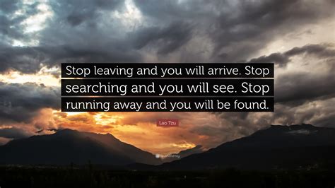 Lao Tzu Quote Stop Leaving And You Will Arrive Stop Searching And