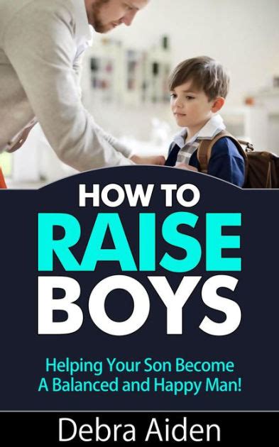 How To Raise Boys Helping Your Son Become A Balanced And Happy Man By