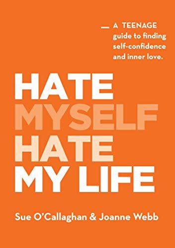 hate myself hate my life a teenage guide to finding self confidence and inner love ebook o