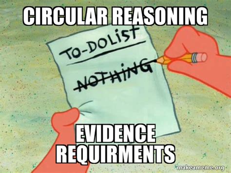 Circular Reasoning Evidence Requirments To Do List Make A Meme