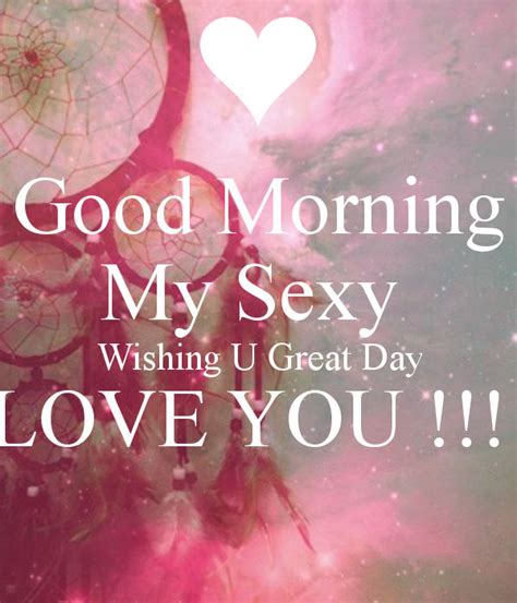 Good Morning My Sexy Wishing You A Great Day Pictures
