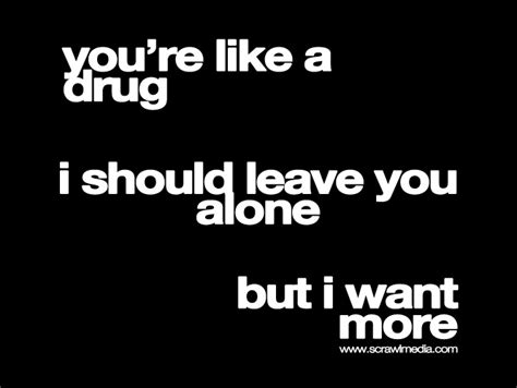 You Are My Drug Quotes Quotesgram