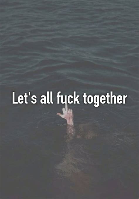 Lets All Fuck Together