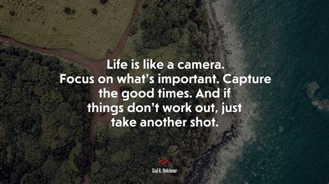684299 Life Is Like A Camera Focus On Whats Important Capture The
