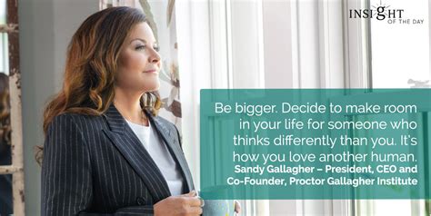 bigger decide room life someone thinks differently love another human sandy gallagher president