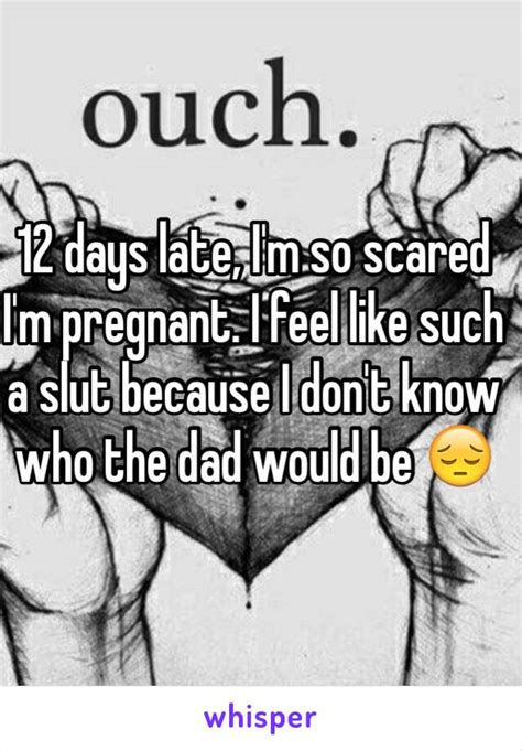 12 Days Late Im So Scared Im Pregnant I Feel Like Such A Slut