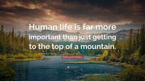 Edmund Hillary Quote “human Life Is Far More Important Than Just