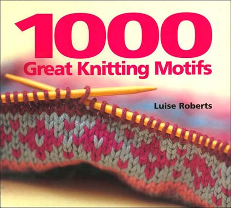 1000 Great Knitting Motifs By Luise Roberts Fiber To Yarn