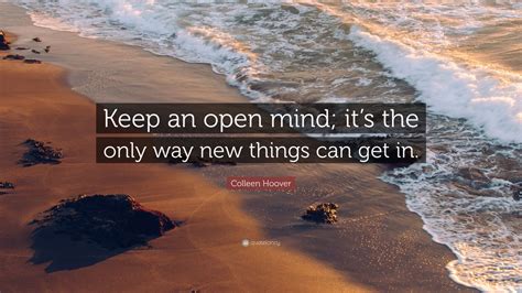 Colleen Hoover Quote Keep An Open Mind Its The Only Way New Things