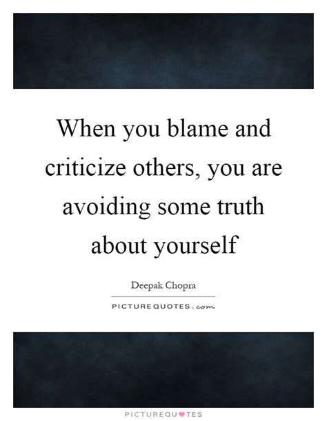 When You Blame And Criticize Others You Are Avoiding Some Truth