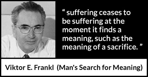 Viktor E Frankl Suffering Ceases To Be Suffering At The