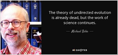 Michael Behe Quote The Theory Of Undirected Evolution Is Already Dead