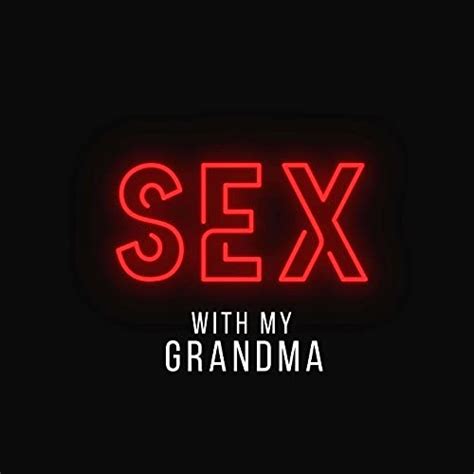 Episode 30 The Benefits Of Having Sex Sex With My Grandma Podcasts