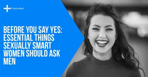 Before You Say Yes Essential Things Sexually Smart Women Should Ask Men Positivemed