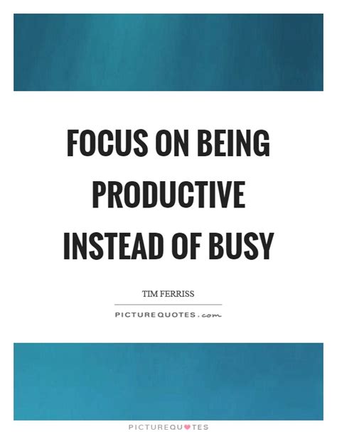Focus On Being Productive Instead Of Busy Picture Quotes
