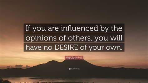 Napoleon Hill Quote If You Are Influenced By The Opinions Of Others