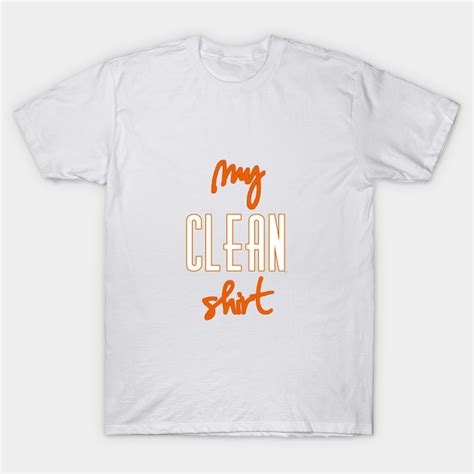 Just My Clean Shirt Shirtdesign T Shirt Teepublic