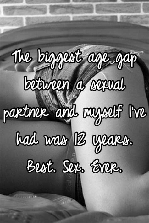 The Biggest Age Gap Between A Sexual Partner And Myself Ive Had Was 12