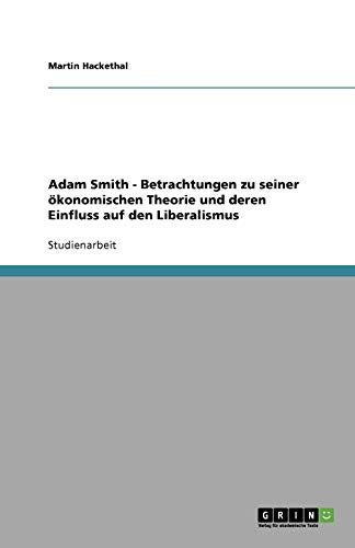 Adam Smith Betrachtungen zu seiner ökonomischen Theorie und deren