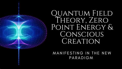 Quantum Field Theory Zero Point Energy And Consciously Creating The New
