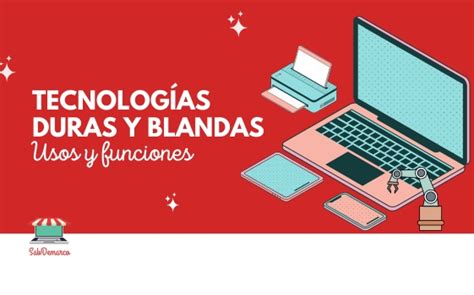Tecnologías Duras Y Blandas ¿qué Son Sabdemarc