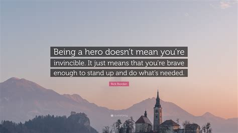 Rick Riordan Quote Being A Hero Doesnt Mean Youre Invincible It