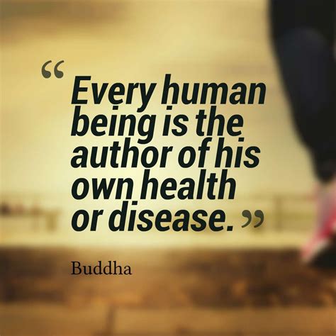 Every Human Being Is The Author Of His Own Health Or Disease Buddha