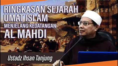 Ustadz Ihsan Tanjung Lc Ringkasan Sejarah Umat Islam Menjelang