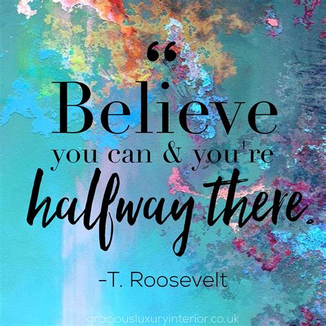 Believe You Can And Youre Halfway There T Roosevelt Deserve Quotes