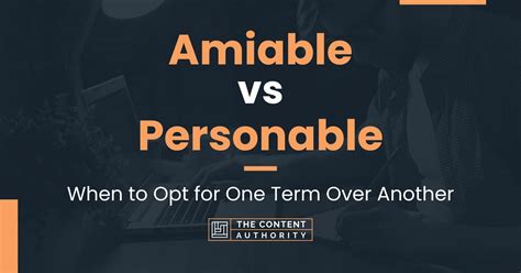 Amiable Vs Personable When To Opt For One Term Over Another