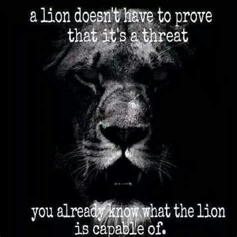 A Lion Doesnt Have To Prove That Its A Threat You Already Know What
