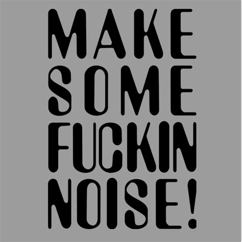 Make Some Fuckin Noise Sp23