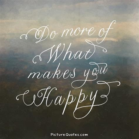 Do More Of What Makes You Happy Picture Quotes