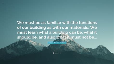 Ludwig Mies Van Der Rohe Quote We Must Be As Familiar With The