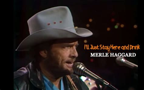 I Think Ill Just Stay Here And Drink A Merle Haggard Beautiful