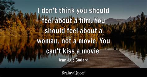 Jean Luc Godard I Dont Think You Should Feel About A