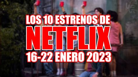 Los 10 Estrenos De Netflix Esta Semana 16 22 Enero 2023 Y La Serie