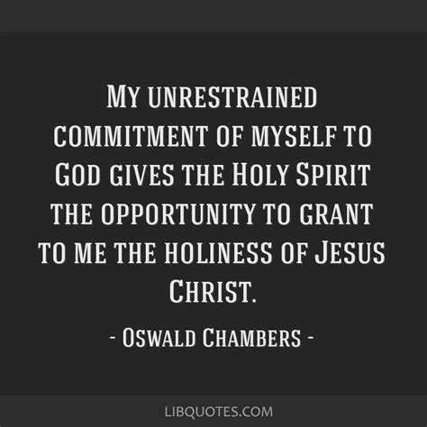 My Unrestrained Commitment Of Myself To God Gives The Holy