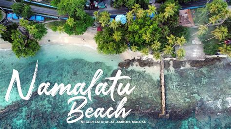 Pantai Namalatu Negeri Latuhalat Ambon Maluku Drone View 2022