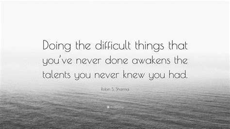 Robin S Sharma Quote Doing The Difficult Things That Youve Never