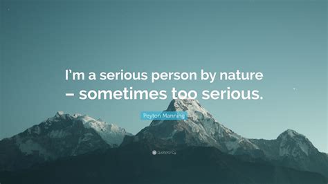 Peyton Manning Quote “im A Serious Person By Nature Sometimes Too