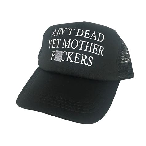 Ain T Dead Yet Mother F Ckers Black Trucker Hat