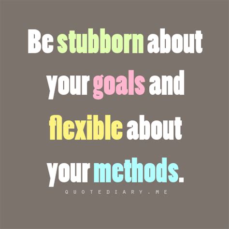 Be Stubborn About Your Goals And Flexible About Your Methods Fab