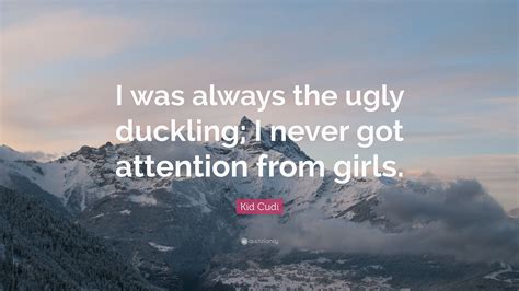 Kid Cudi Quote I Was Always The Ugly Duckling I Never Got Attention