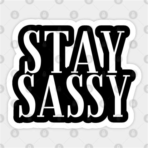 Stay Sassy A Cheeky Design For The Sassy At Heart Stay Sassy Sticker Teepublic