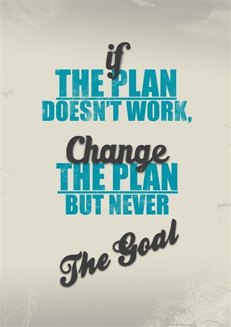 If The Plan Doesnt Work Change The Plan But Never The Goal Pictures