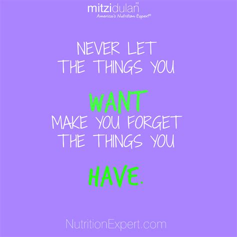 Never Let The Things You Want Make You Forget The Things You Have