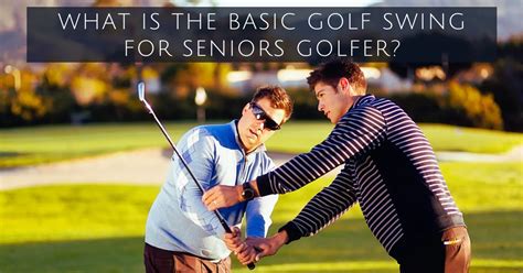 What Is The Basic Golf Swing For Seniors Golfer The Golf Hype