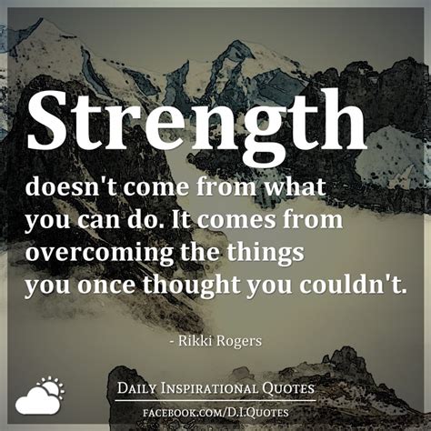 Strength doesn't come from what you can do. Strength doesn't come from what you can do. It comes from ...